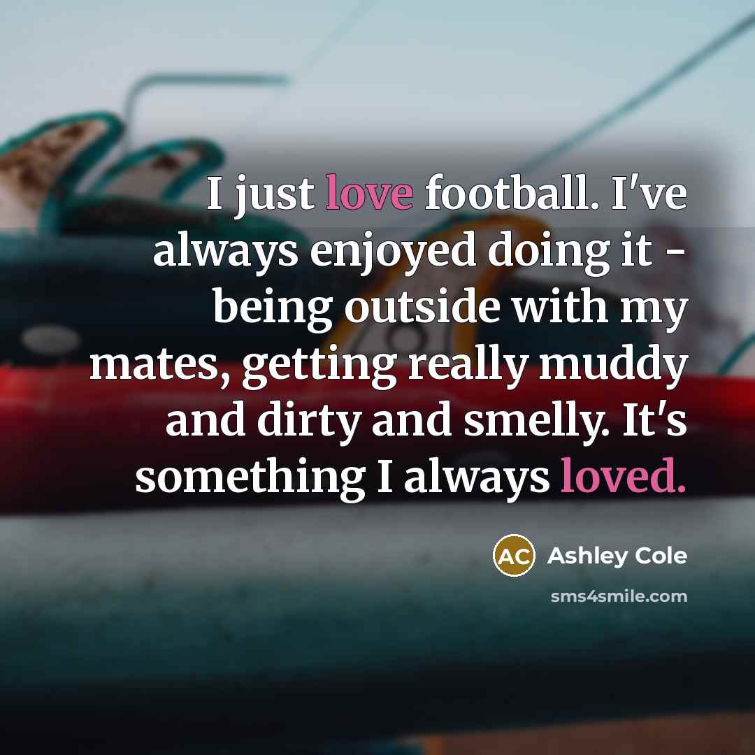 “I just love football. I've always enjoyed doing it -…” quote by Ashley Cole