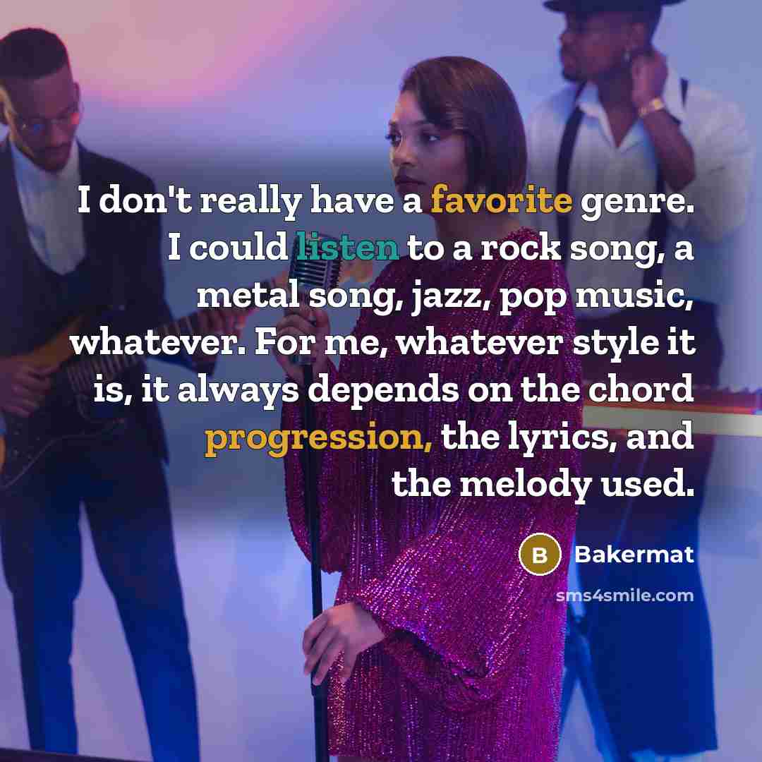 “I don't really have a favorite genre. I could listen to a rock song, a metal song, jazz, pop music, whatever. For me, whatever style it is, it always depends on the chord progression, the lyrics, and the melody used.” quote by Bakermat