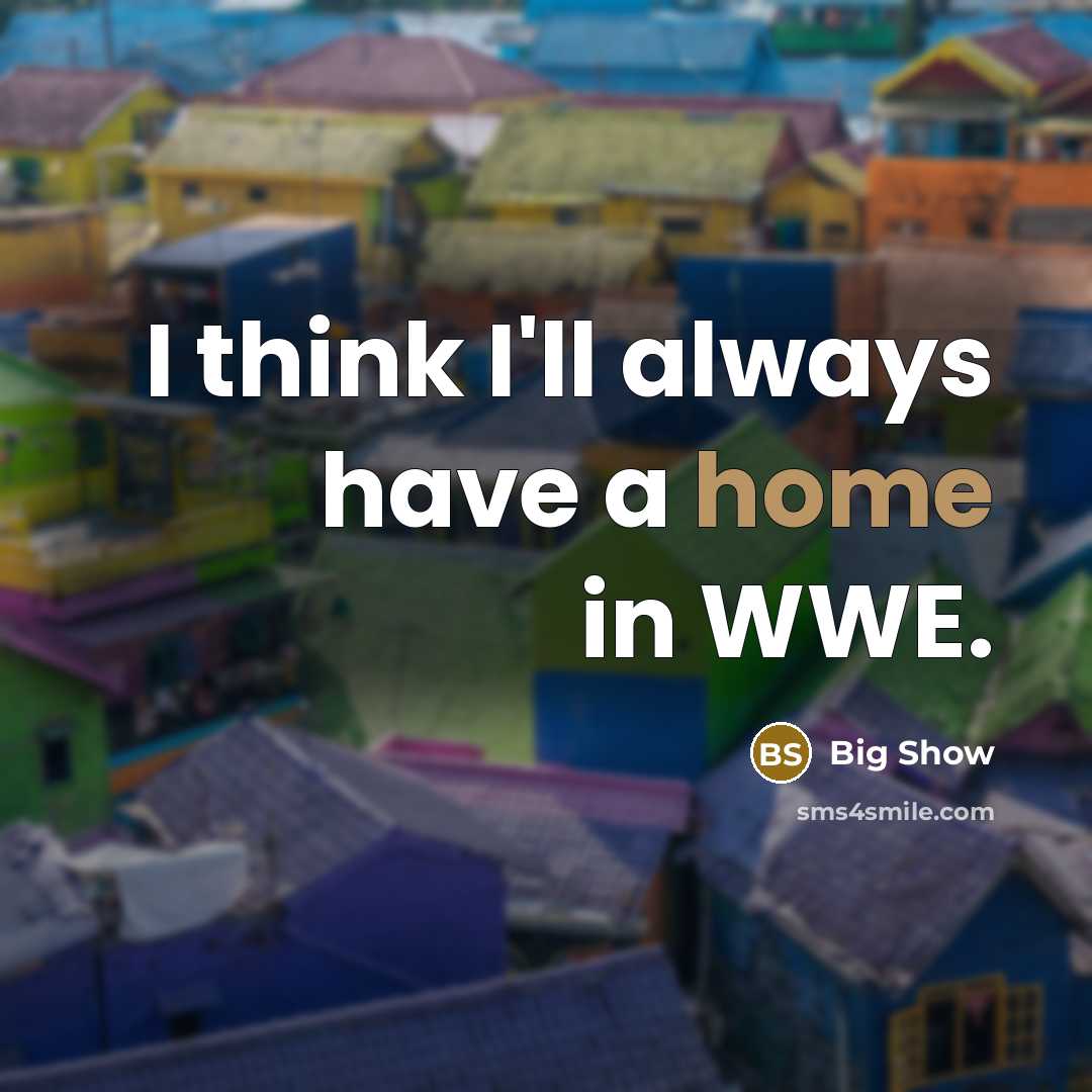 “I think I'll always have a home in WWE.…” quote by Big Show