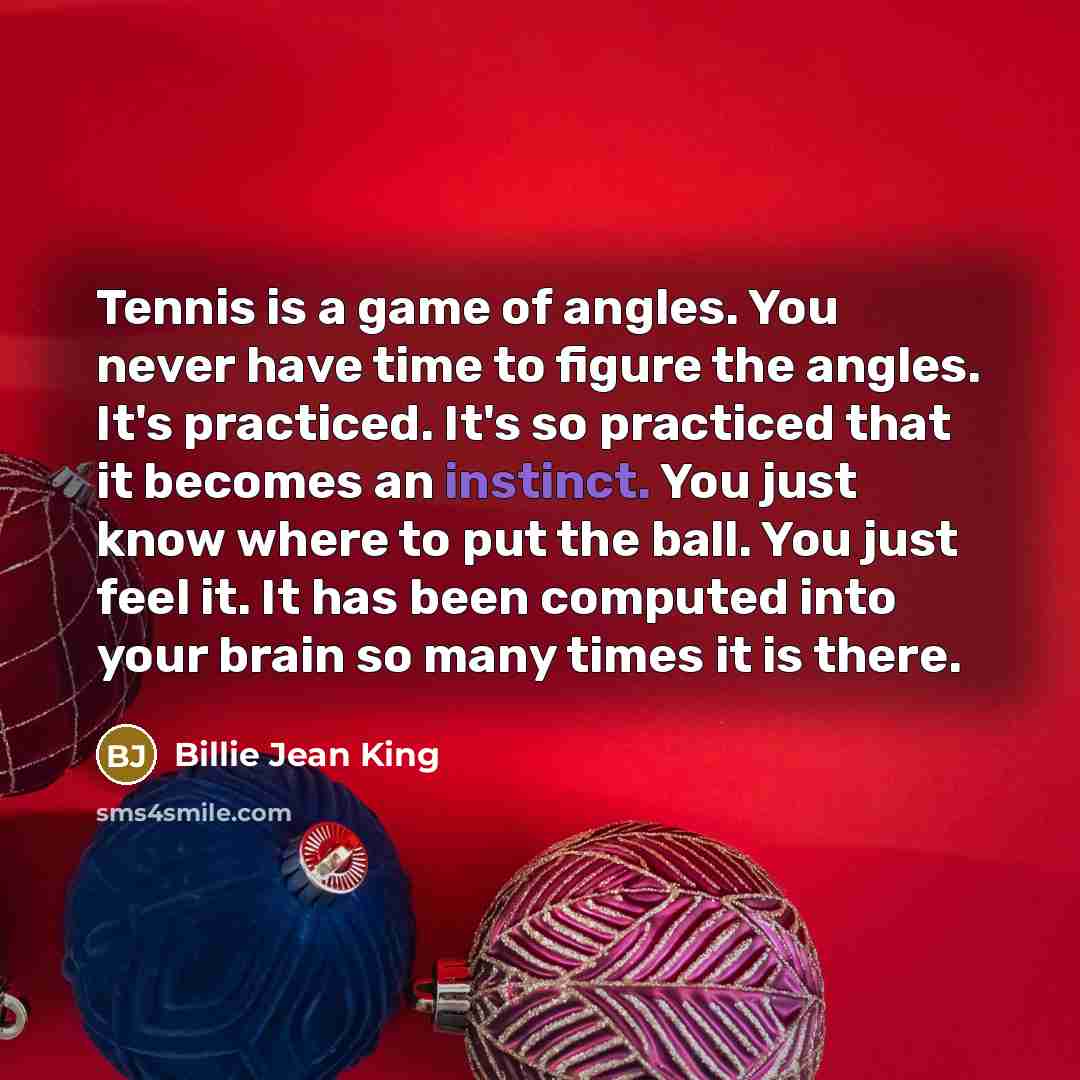 “Tennis is a game of angles. You never have time…” quote by Billie Jean King