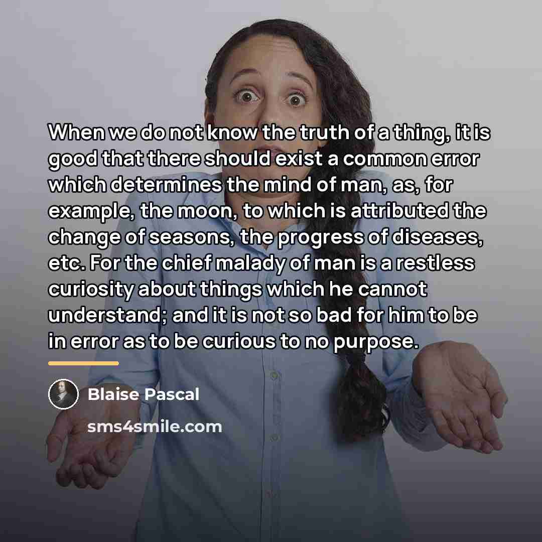“When we do not know the truth of a thing,…” quote by Blaise Pascal