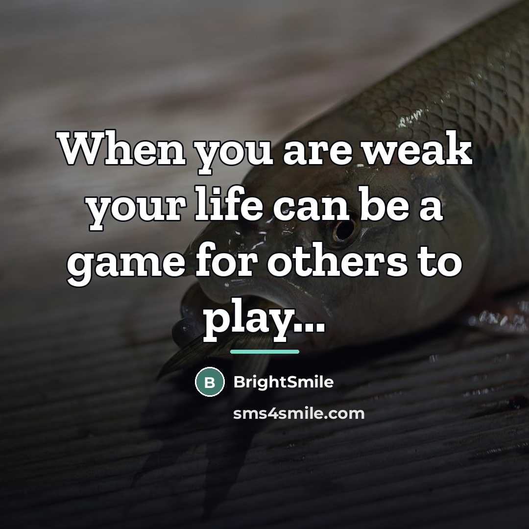 “When you are weak your life can be a game…” quote by BrightSmile