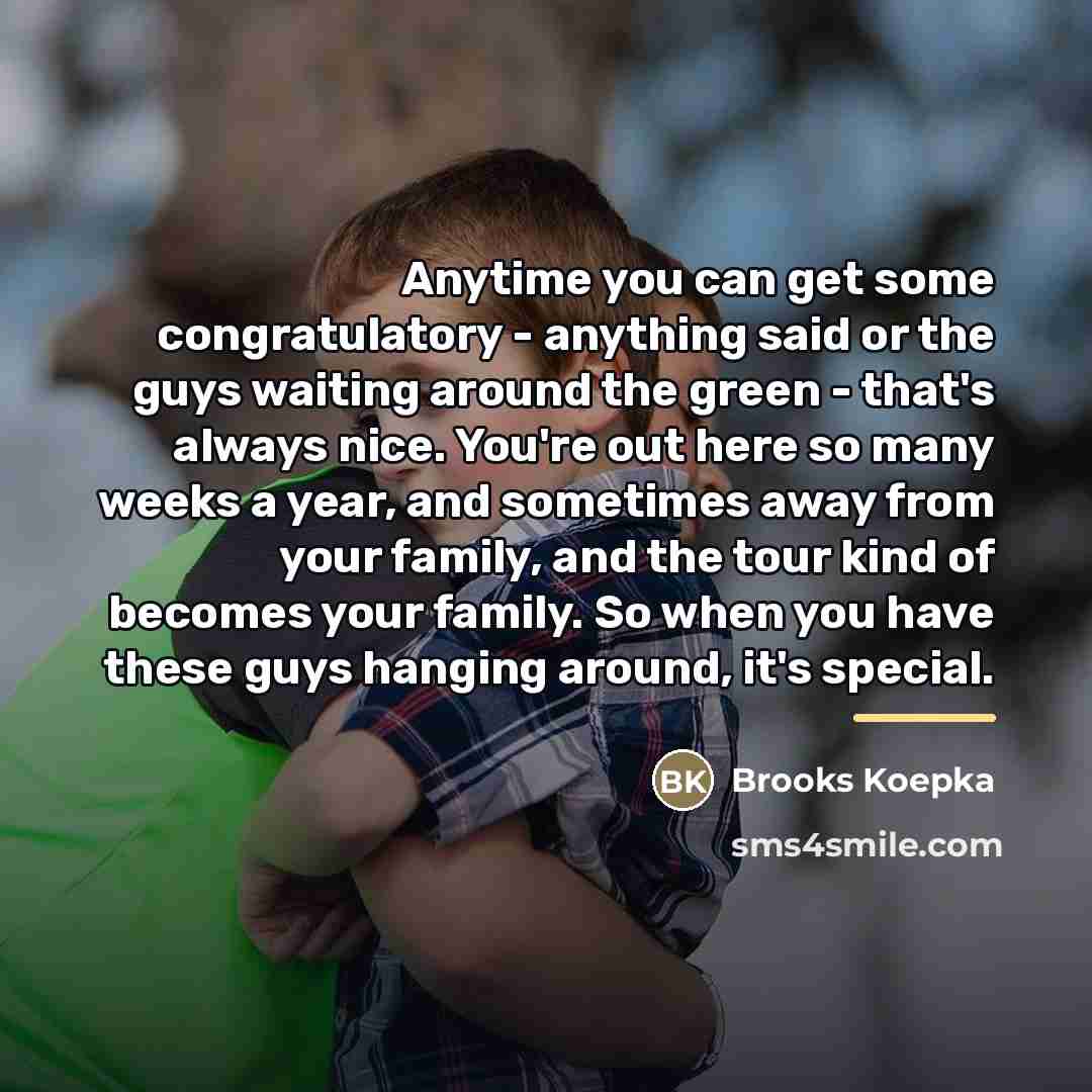 “Anytime you can get some congratulatory - anything said or…” quote by Brooks Koepka