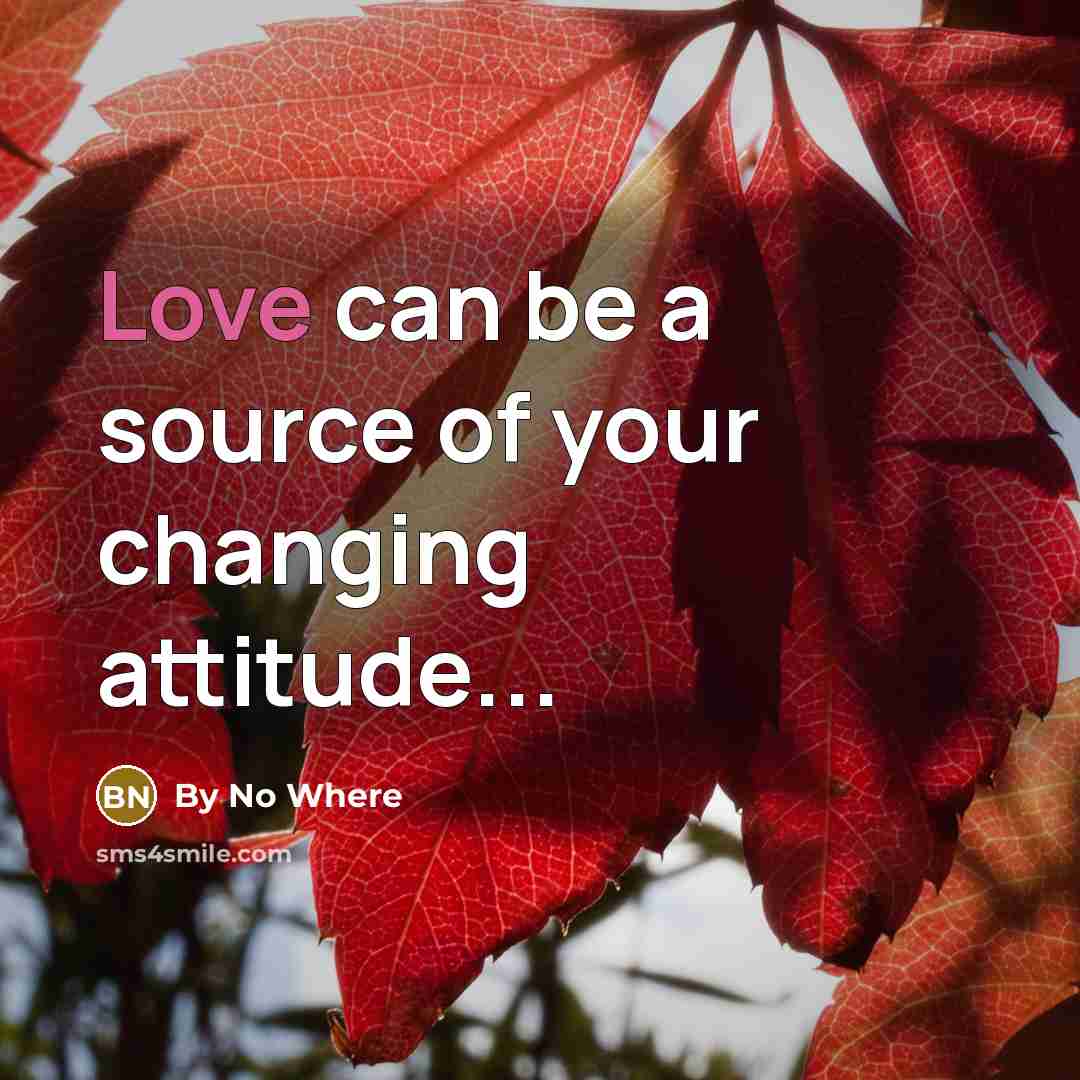 “Love can be a source of your changing attitude...…” quote by By No Where