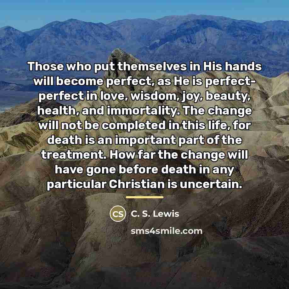 “Those who put themselves in His hands will become perfect,…” quote by C. S. Lewis