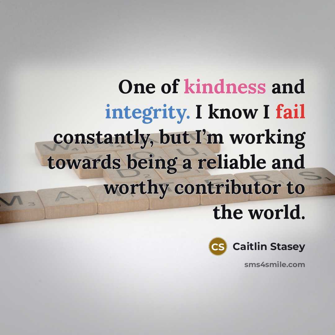 “One of kindness and integrity. I know I fail constantly,…” quote by Caitlin Stasey