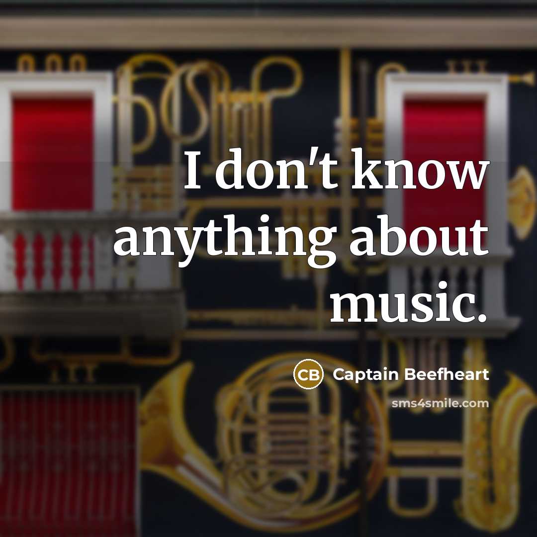 “I don't know anything about music.…” quote by Captain Beefheart