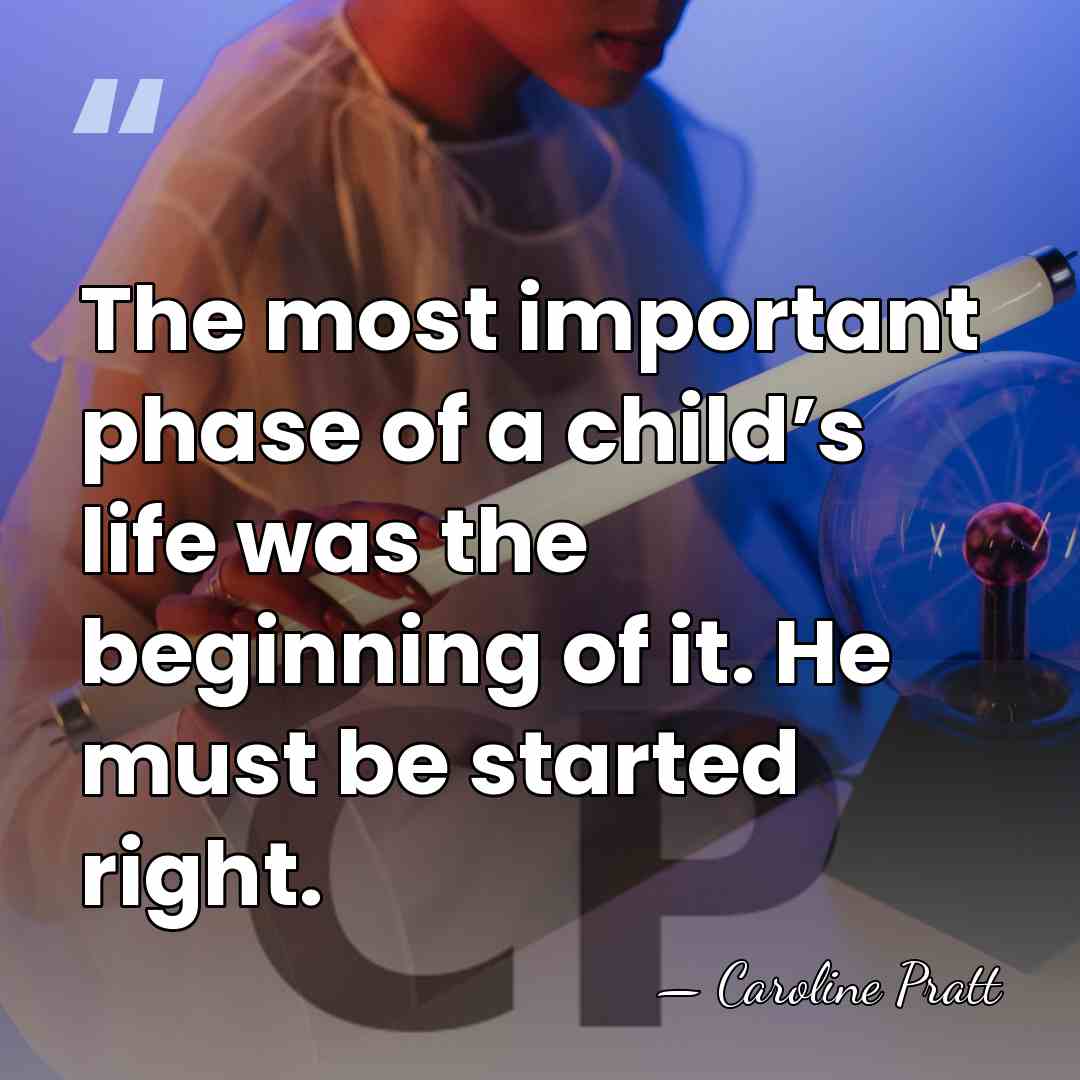 The most important phase of a child’s life was the beginning of&hellip; - Caroline Pratt