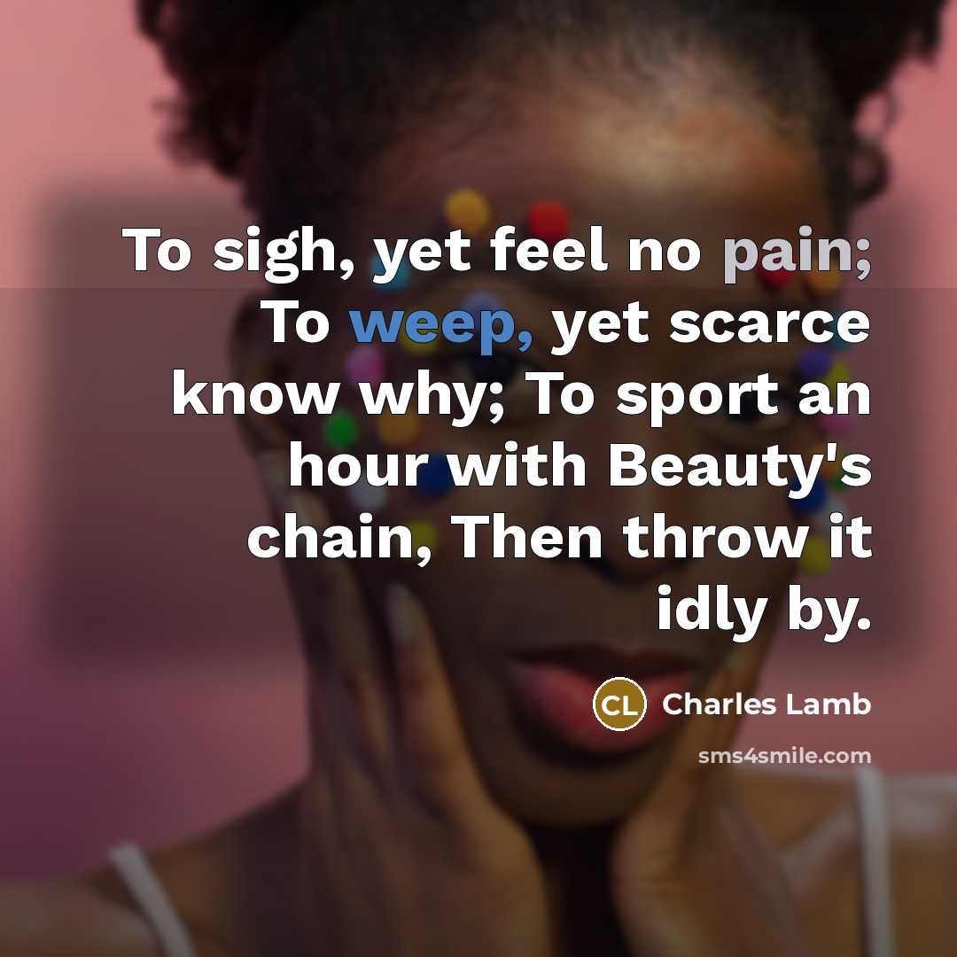 “To sigh, yet feel no pain; To weep, yet scarce…” quote by Charles Lamb