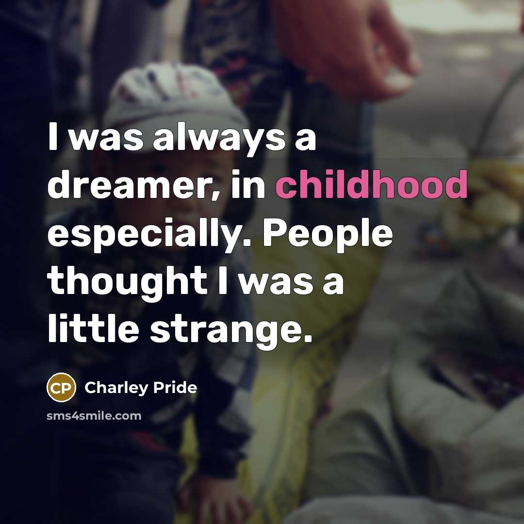 “I was always a dreamer, in childhood especially. People thought…” quote by Charley Pride
