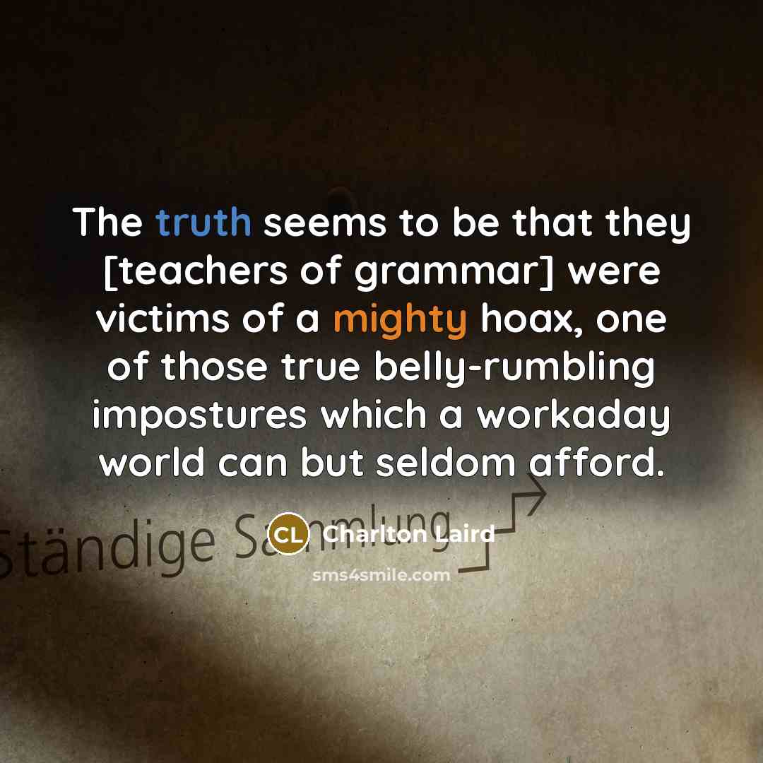 “The truth seems to be that they [teachers of grammar]…” quote by Charlton Laird