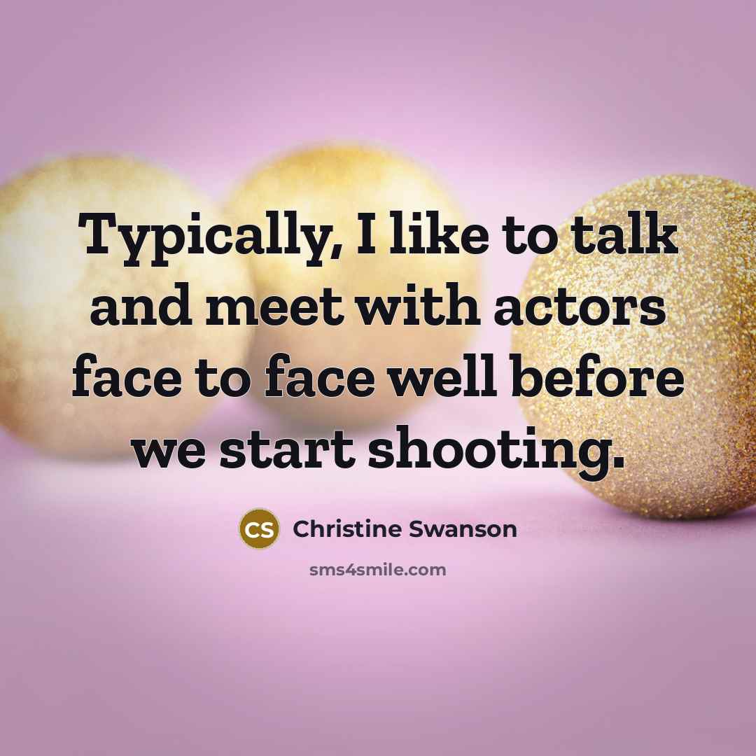 “Typically, I like to talk and meet with actors face…” quote by Christine Swanson