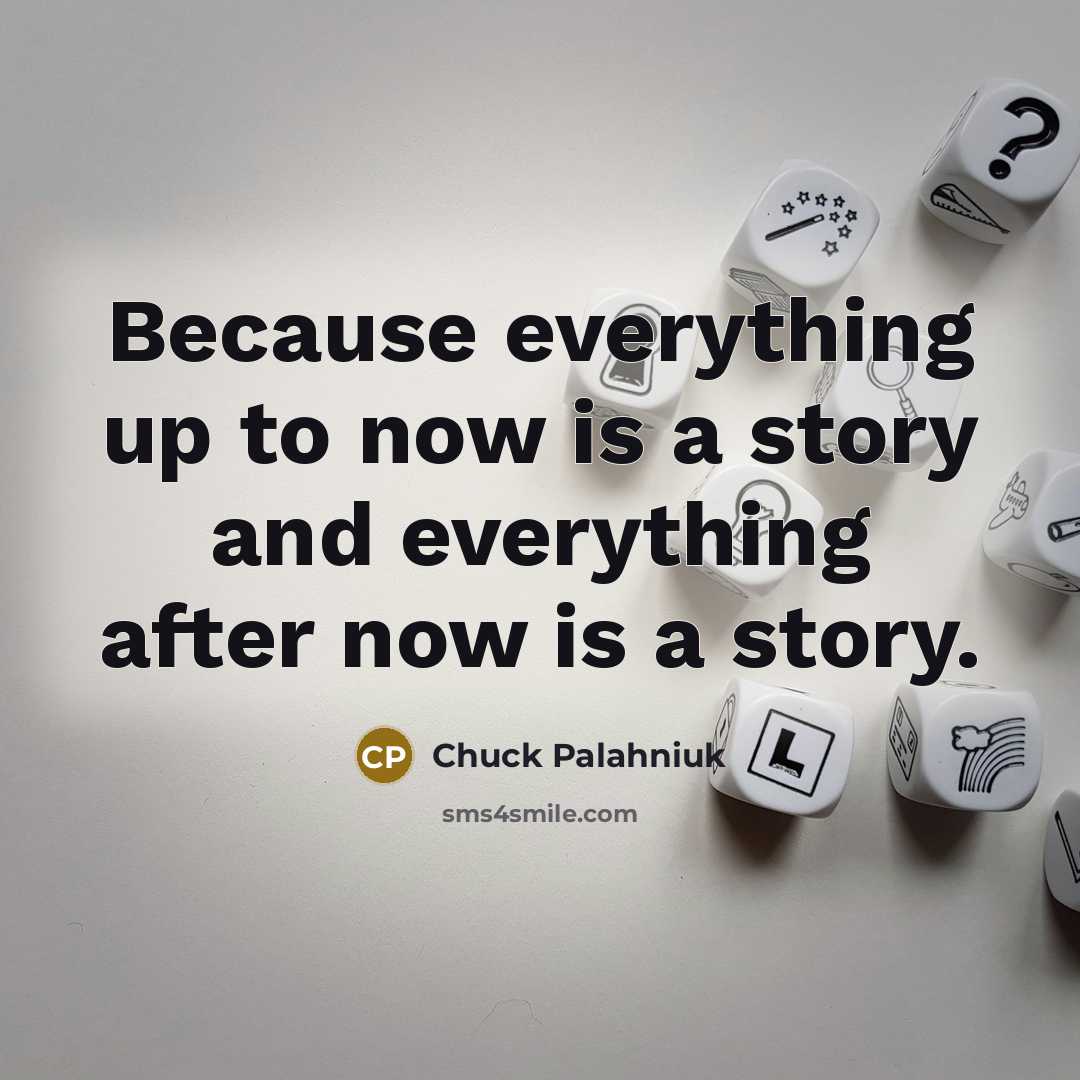 “Because everything up to now is a story and everything…” quote by Chuck Palahniuk