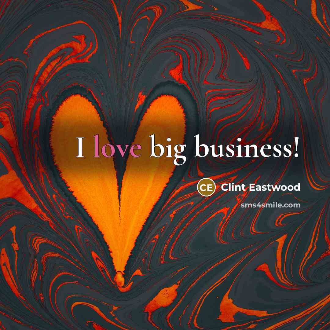 “I love big business!…” quote by Clint Eastwood