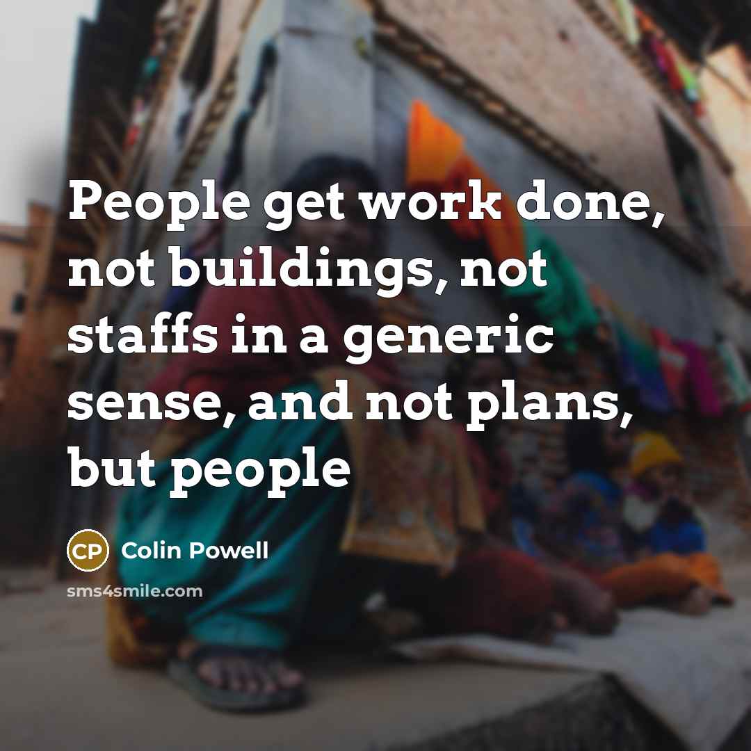 “People get work done, not buildings, not staffs in a…” quote by Colin Powell
