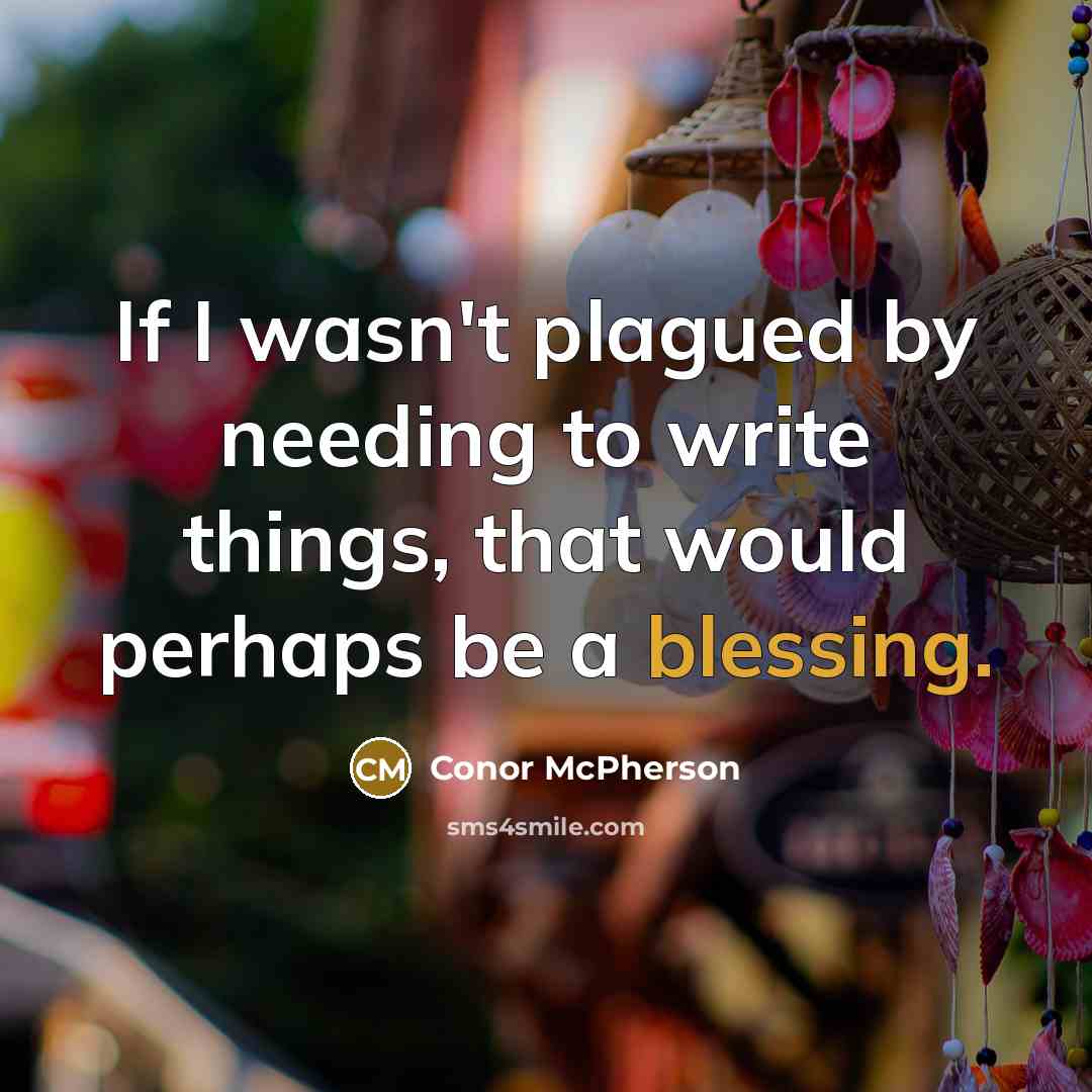 “If I wasn't plagued by needing to write things, that…” quote by Conor McPherson