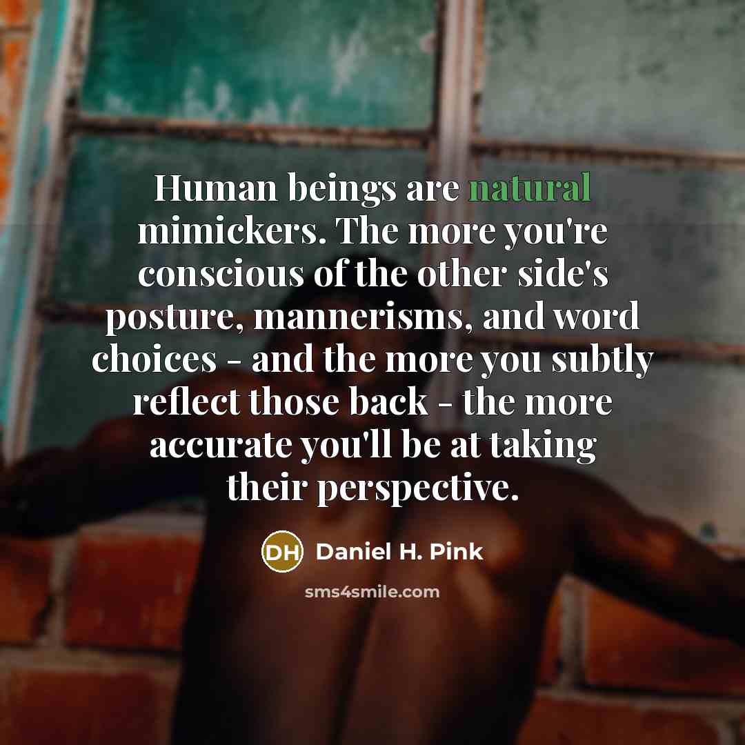 “Human beings are natural mimickers. The more you're conscious of…” quote by Daniel H. Pink