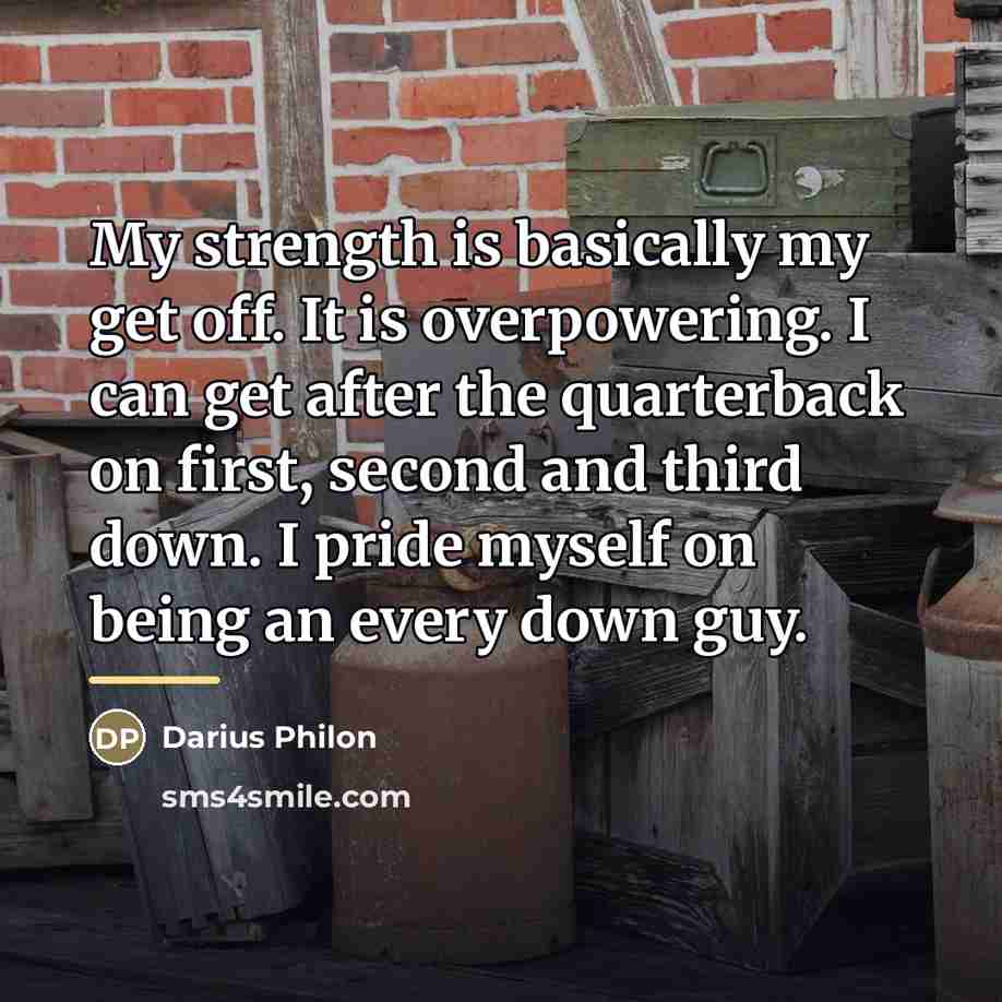 “My strength is basically my get off. It is overpowering.…” quote by Darius Philon