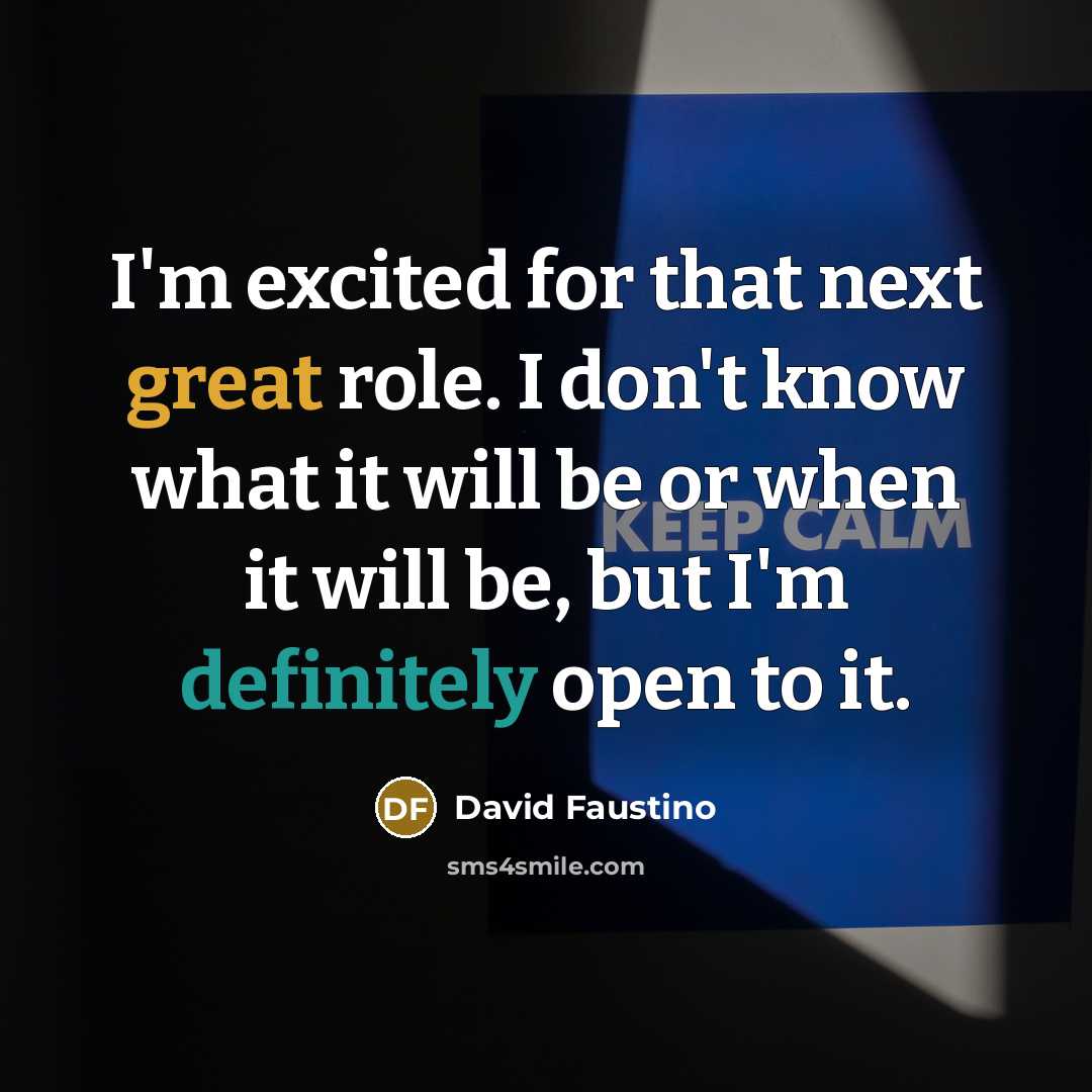 “I'm excited for that next great role. I don't know what it will be or when it will be, but I'm definitely open to it.” quote by David Faustino