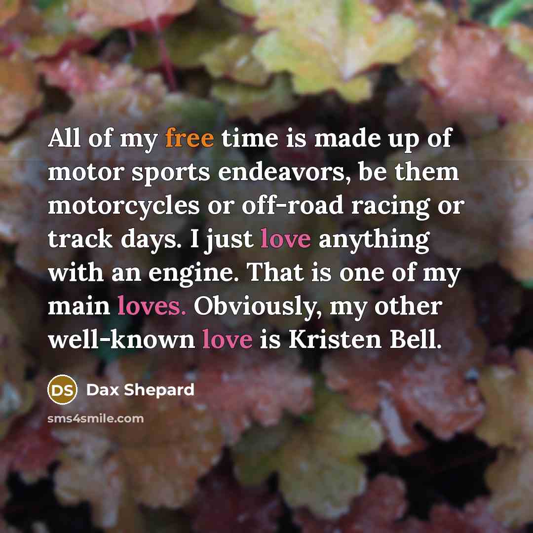 “All of my free time is made up of motor…” quote by Dax Shepard