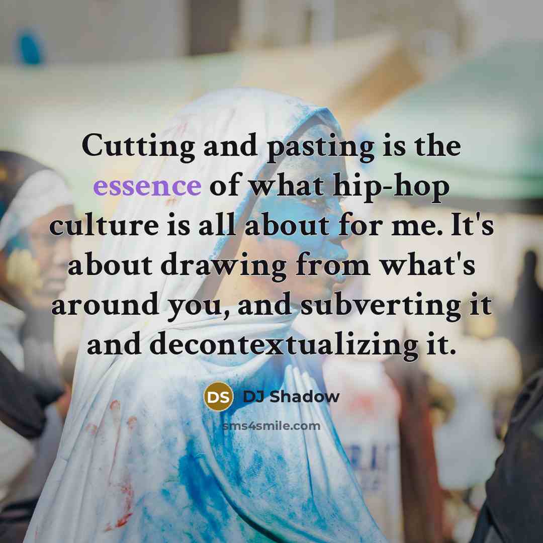 “Cutting and pasting is the essence of what hip-hop culture…” quote by DJ Shadow