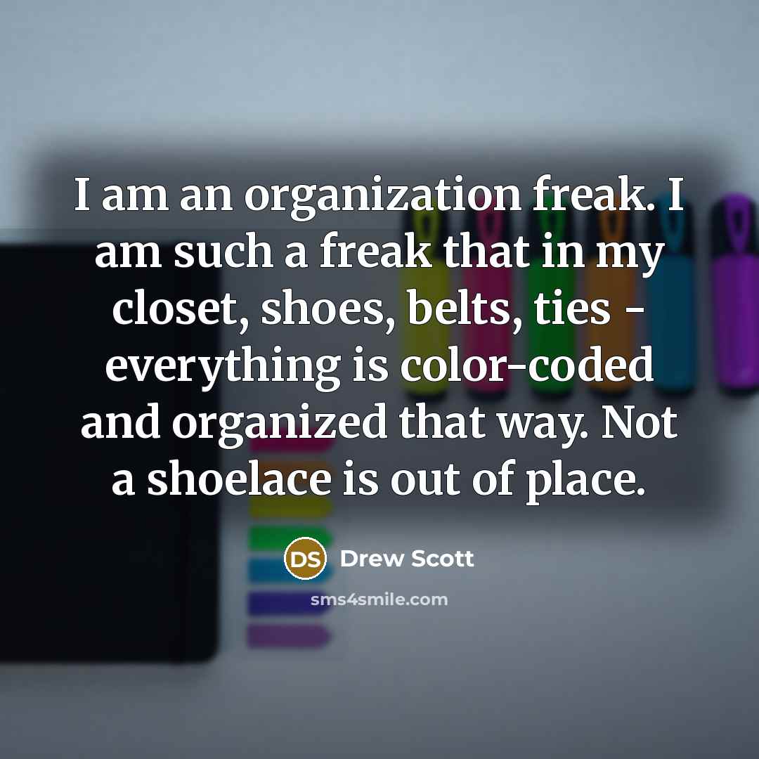 “I am an organization freak. I am such a freak…” quote by Drew Scott