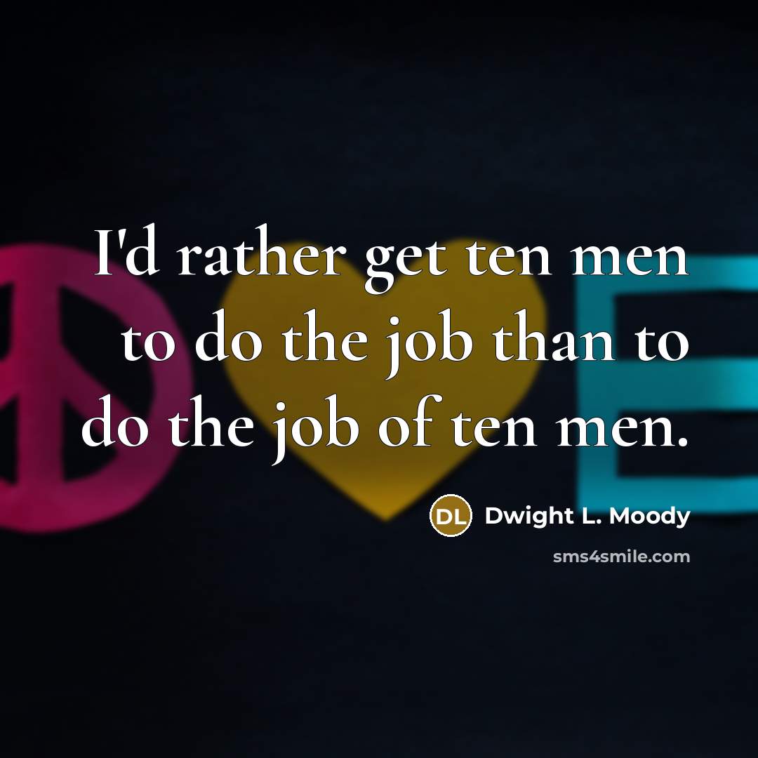 “I'd rather get ten men to do the job than…” quote by Dwight L. Moody