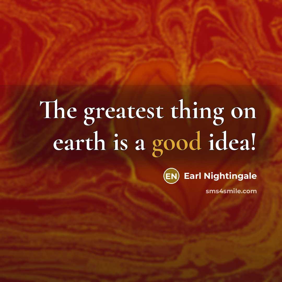 “The greatest thing on earth is a good idea!…” quote by Earl Nightingale