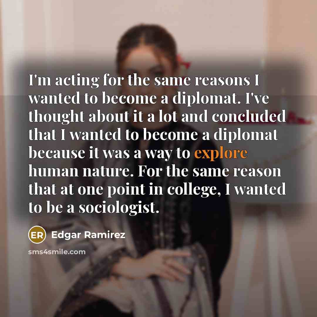 “I'm acting for the same reasons I wanted to become…” quote by Edgar Ramirez