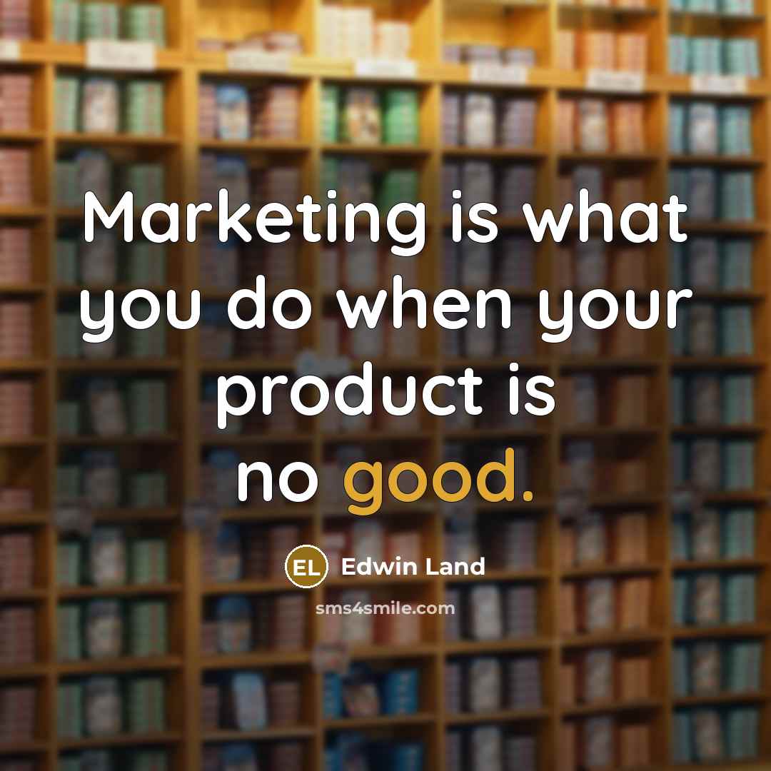 “Marketing is what you do when your product is no…” quote by Edwin Land