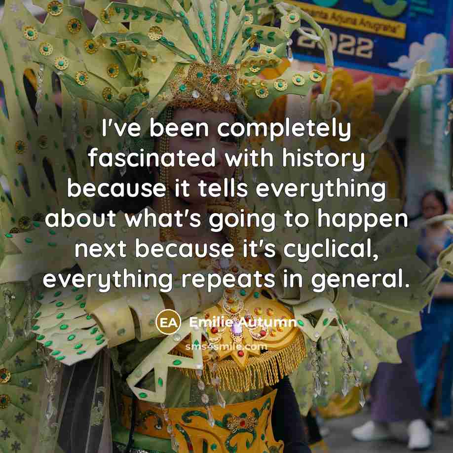 “I've been completely fascinated with history because it tells everything…” quote by Emilie Autumn