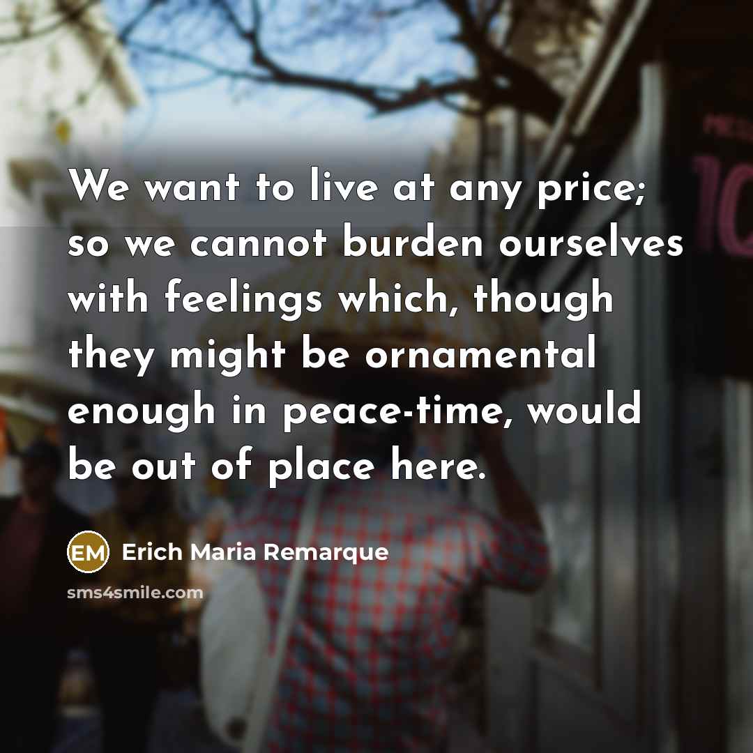 “We want to live at any price; so we cannot…” quote by Erich Maria Remarque