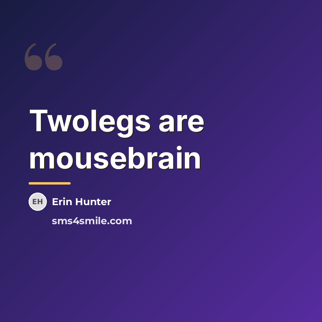 “Twolegs are mousebrain…” quote by Erin Hunter