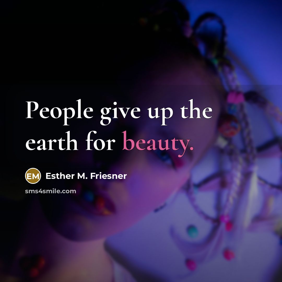 “People give up the earth for beauty.…” quote by Esther M. Friesner