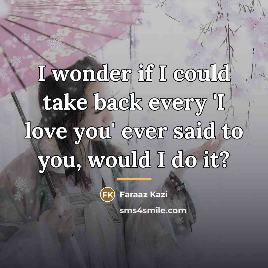 “I wonder if I could take back every 'I love…” quote by Faraaz Kazi