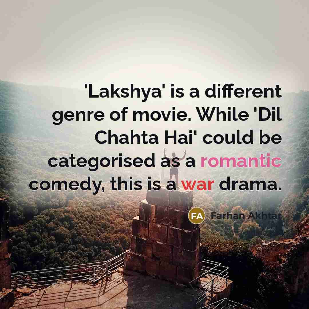 “'Lakshya' is a different genre of movie. While 'Dil Chahta…” quote by Farhan Akhtar