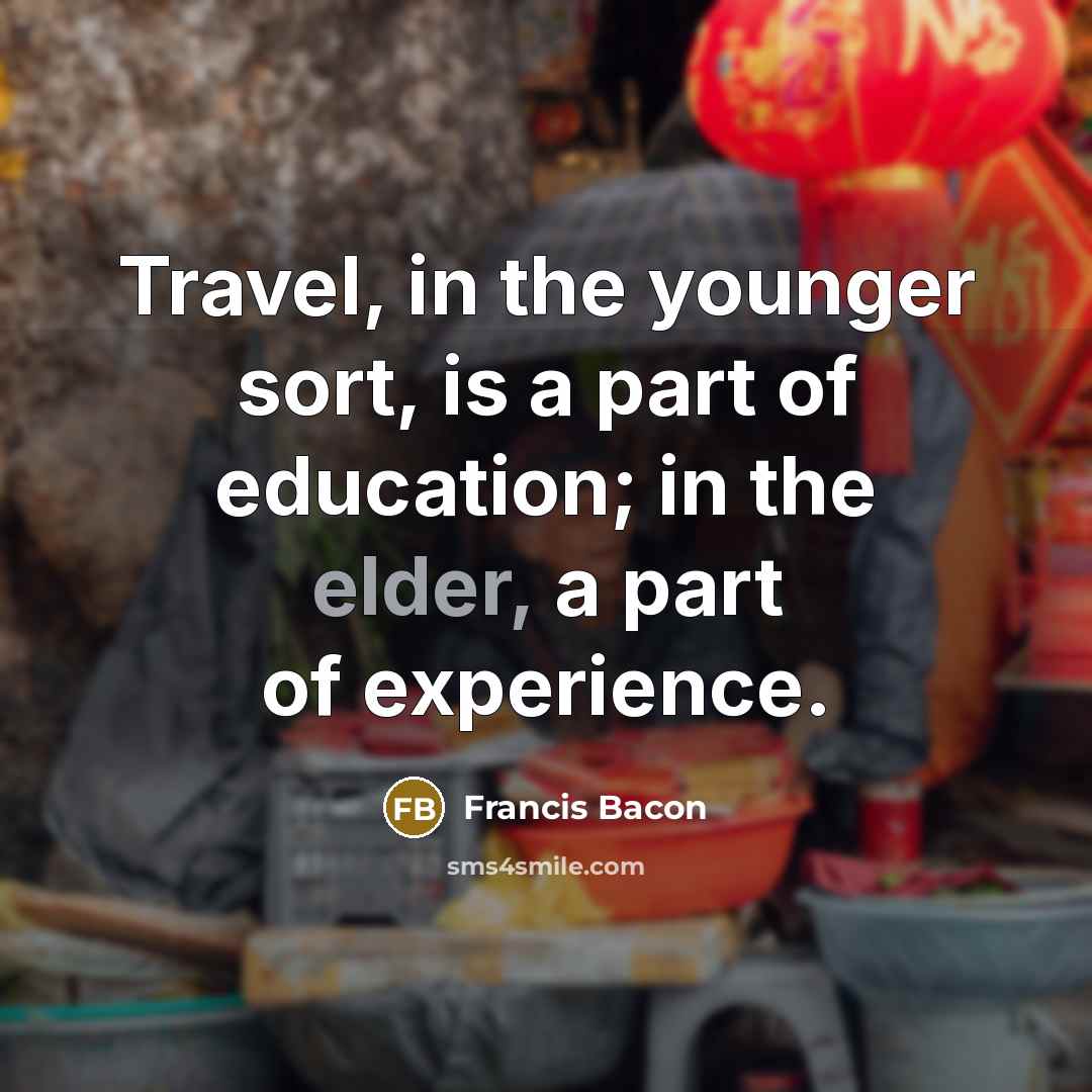 “Travel, in the younger sort, is a part of education;…” quote by Francis Bacon