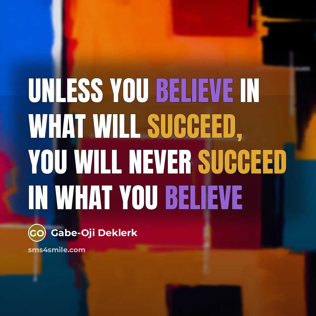 “Unless you believe in what will succeed, you will never succeed in what you believe” quote by Gabe-Oji Deklerk