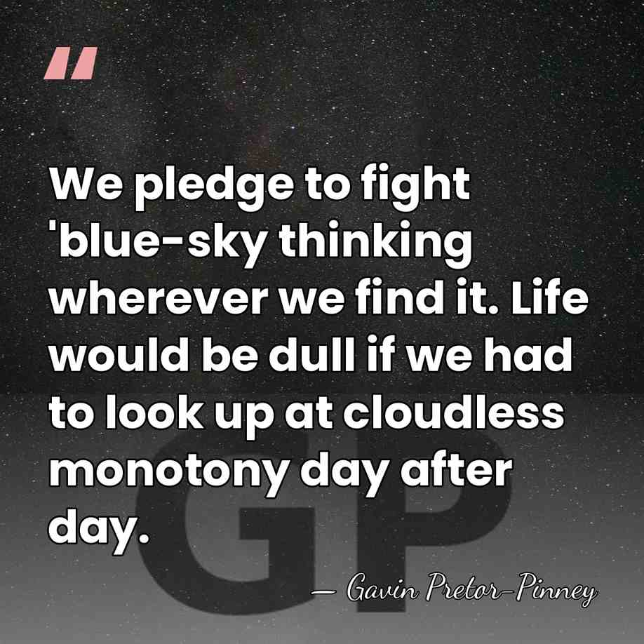 We pledge to fight 'blue-sky thinking wherever we find it. Life would&hellip; - Gavin Pretor-Pinney