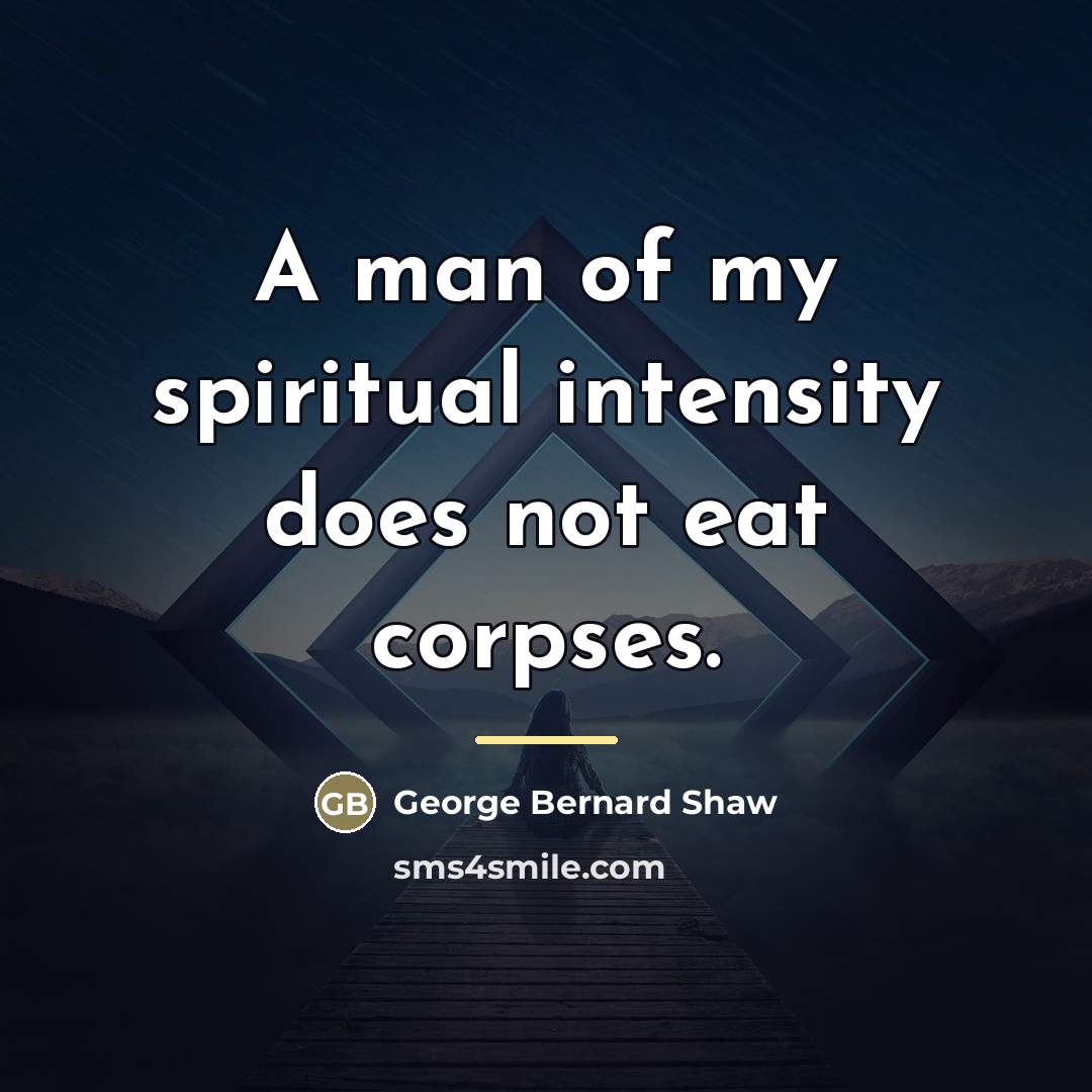 “A man of my spiritual intensity does not eat corpses.…” quote by George Bernard Shaw