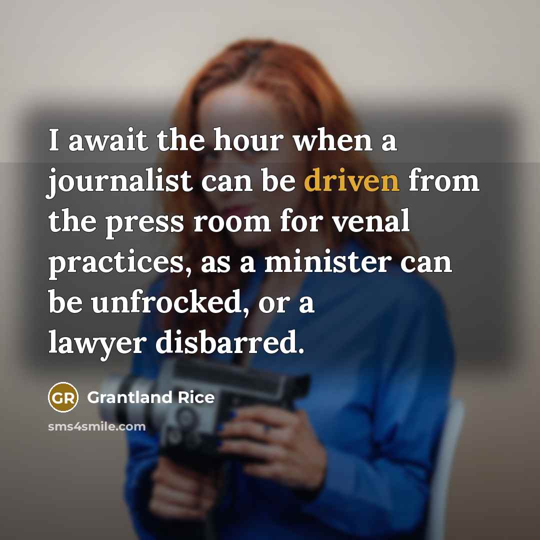 “I await the hour when a journalist can be driven…” quote by Grantland Rice