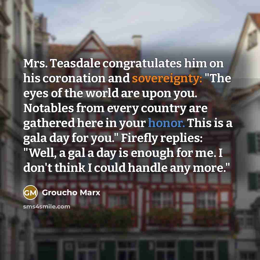 “Mrs. Teasdale congratulates him on his coronation and sovereignty: "The…” quote by Groucho Marx