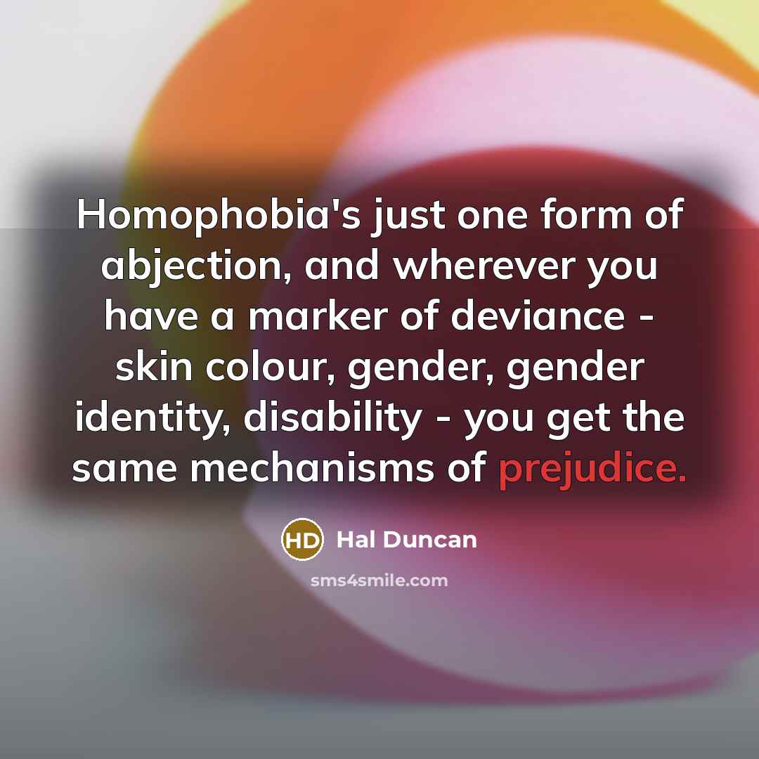 “Homophobia's just one form of abjection, and wherever you have…” quote by Hal Duncan