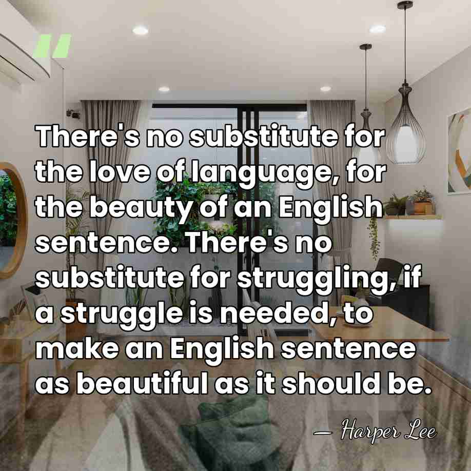 There's no substitute for the love of language, for the beauty of&hellip; - Harper Lee