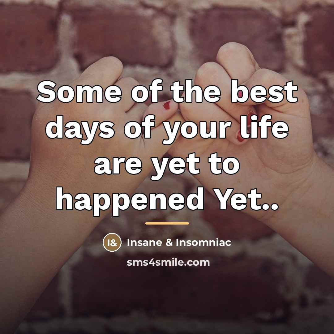 “Some of the best days of your life are yet…” quote by Insane & Insomniac