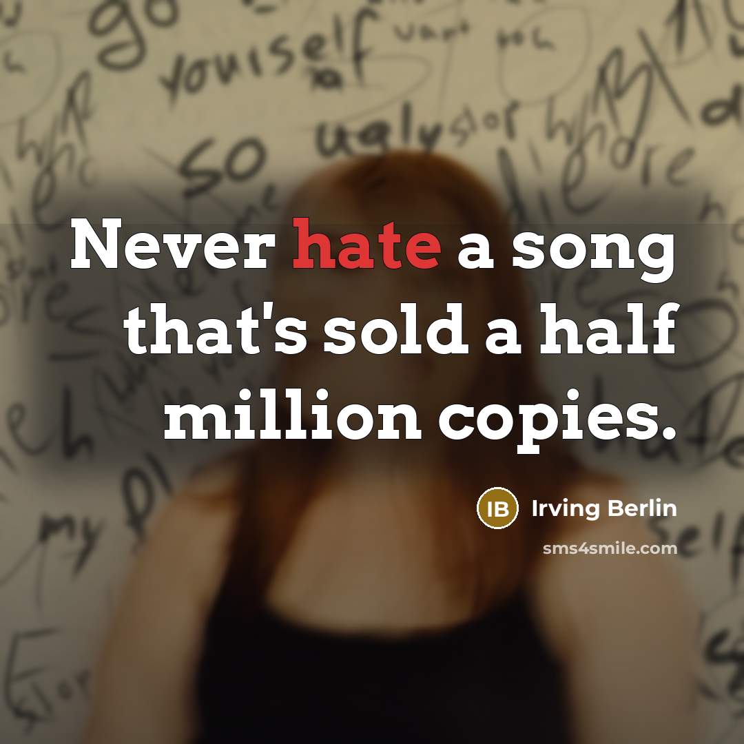 “Never hate a song that's sold a half million copies.…” quote by Irving Berlin