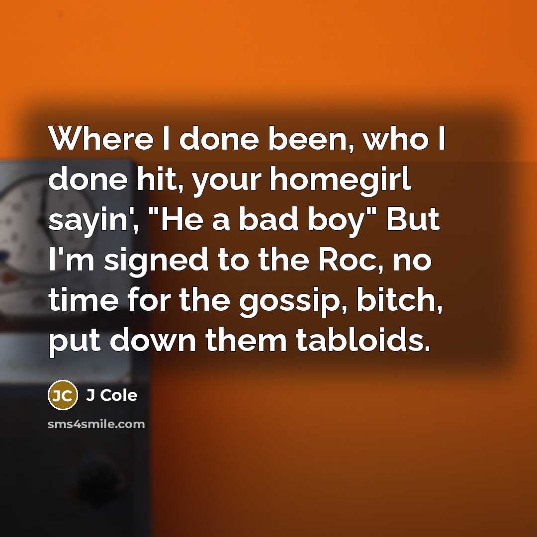 “Where I done been, who I done hit, your homegirl…” quote by J Cole