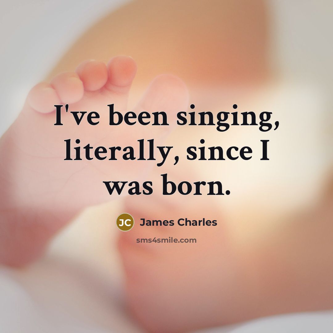“I've been singing, literally, since I was born.…” quote by James Charles