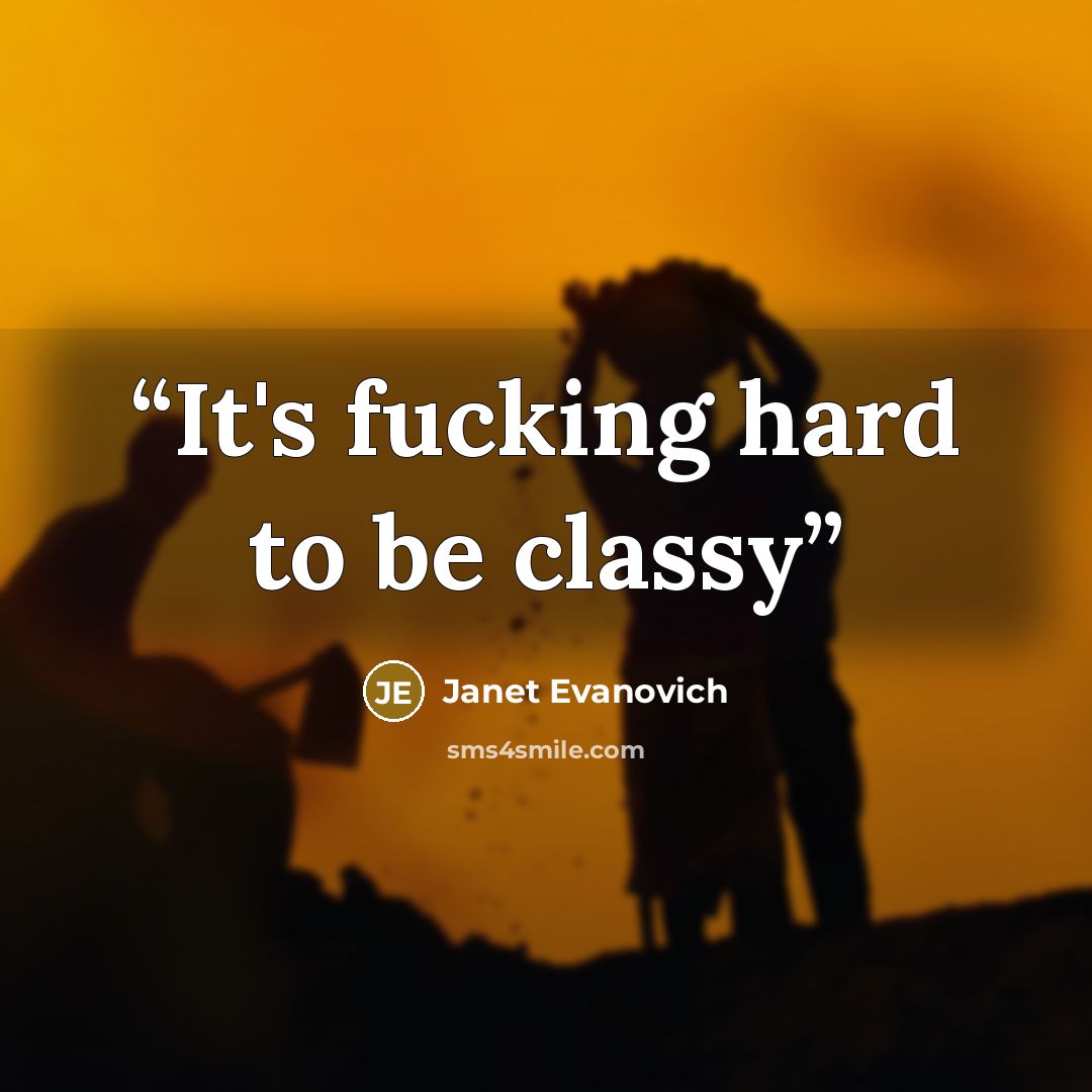 “It's fucking hard to be classy” quote by Janet Evanovich
