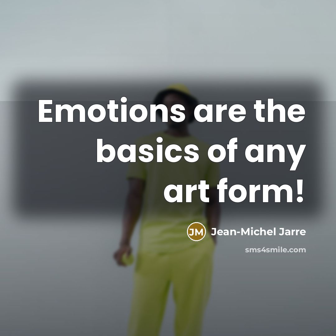 “Emotions are the basics of any art form!…” quote by Jean-Michel Jarre